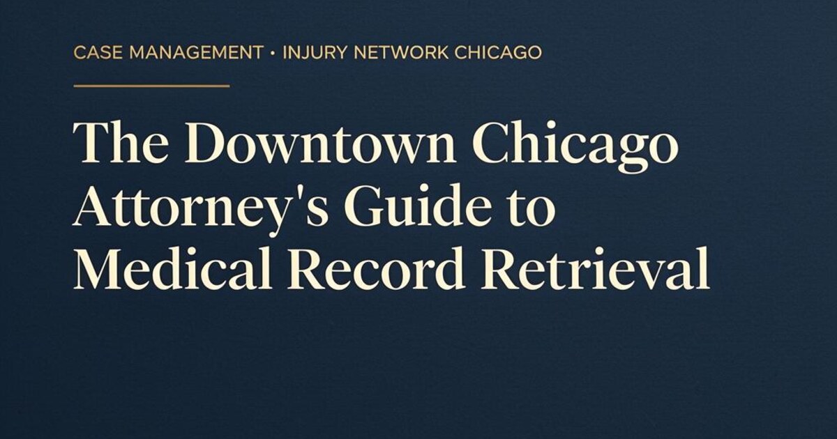 The Downtown Chicago Attorney's Guide to Medical Record Retrieval in PI Cases